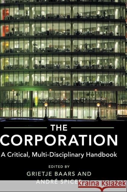 The Corporation: A Critical, Multi-Disciplinary Handbook Grietje Baars Andre Spicer 9781107073111