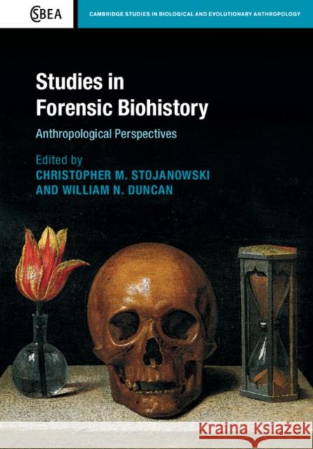Studies in Forensic Biohistory: Anthropological Perspectives Christopher Stojanowski William Duncan  9781107073548