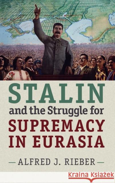 Stalin and the Struggle for Supremacy in Eurasia Alfred Rieber 9781107074491 Cambridge University Press