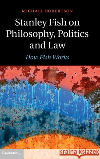 Stanley Fish on Philosophy, Politics and Law Robertson, Michael 9781107074743 Cambridge University Press