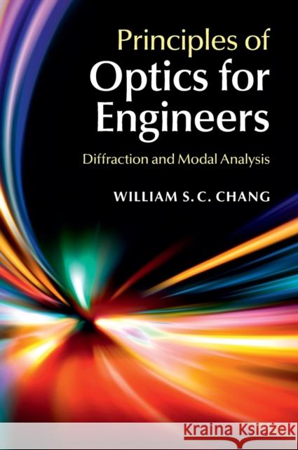 Principles of Optics for Engineers: Diffraction and Modal Analysis Chang, William S. C. 9781107074903 Cambridge University Press