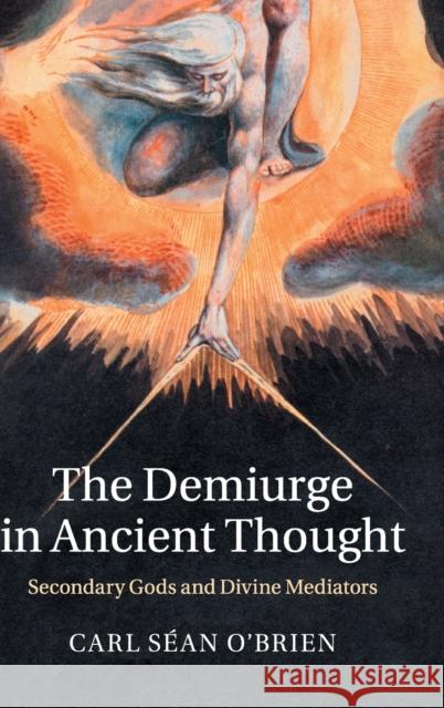 The Demiurge in Ancient Thought: Secondary Gods and Divine Mediators Carl Sean O'Brien 9781107075368 Cambridge University Press