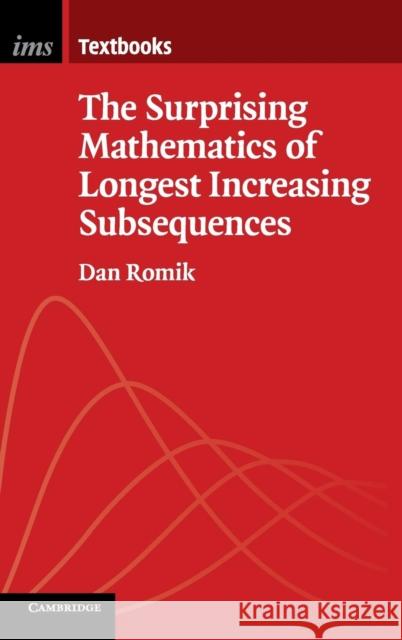 The Surprising Mathematics of Longest Increasing Subsequences Dan Romik 9781107075832 Cambridge University Press