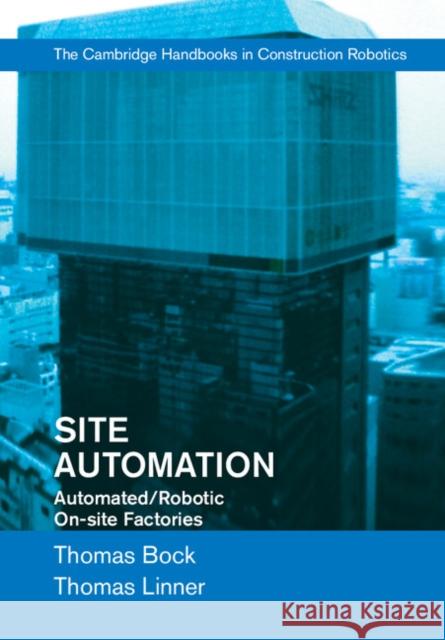 Site Automation: Automated/Robotic On-Site Factories Thomas Bock 9781107075979 CAMBRIDGE UNIVERSITY PRESS