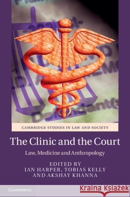 The Clinic and the Court: Law, Medicine and Anthropology Harper, Ian 9781107076242 Cambridge University Press