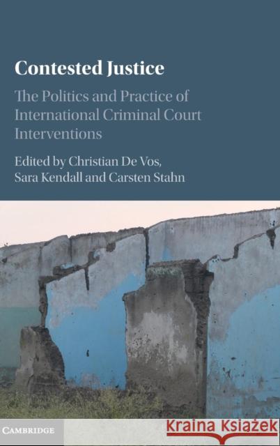 Contested Justice: The Politics and Practice of International Criminal Court Interventions De Vos, Christian 9781107076532 Cambridge University Press