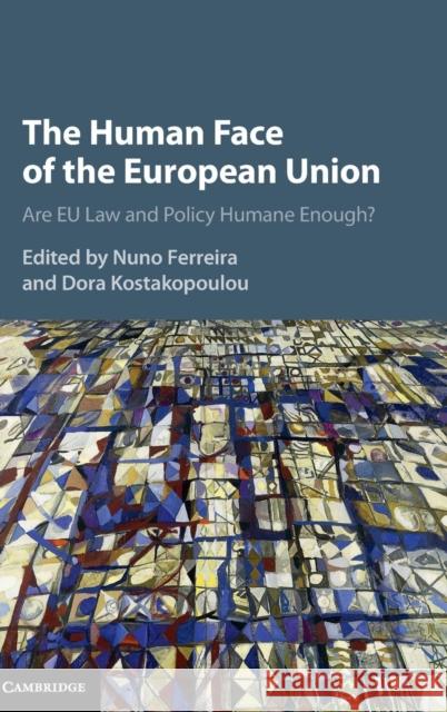 The Human Face of the European Union: Are Eu Law and Policy Humane Enough? Ferreira, Nuno 9781107077225