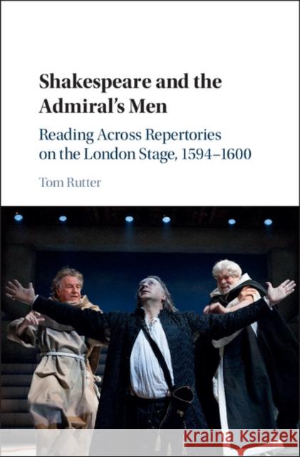 Shakespeare and the Admiral's Men: Reading Across Repertories on the London Stage, 1594-1600 Tom Rutter 9781107077430 Cambridge University Press
