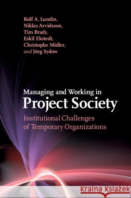 Managing and Working in Project Society: Institutional Challenges of Temporary Organizations Lundin, Rolf A. 9781107077652