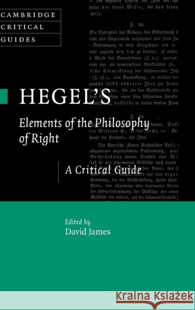 Hegel's Elements of the Philosophy of Right: A Critical Guide James, David 9781107077928 Cambridge University Press