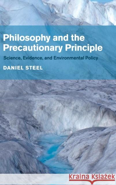 Philosophy and the Precautionary Principle: Science, Evidence, and Environmental Policy Steel, Daniel 9781107078161