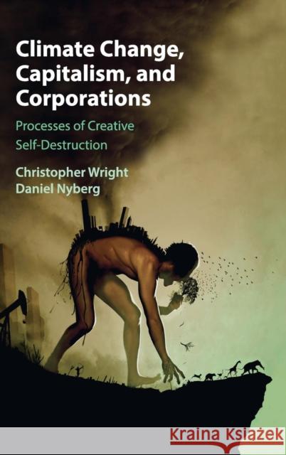 Climate Change, Capitalism, and Corporations: Processes of Creative Self-Destruction Wright, Christopher 9781107078222