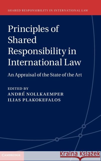 Principles of Shared Responsibility in International Law: An Appraisal of the State of the Art Andre Nollkaemper Ilias Plakokefalos 9781107078512 Cambridge University Press