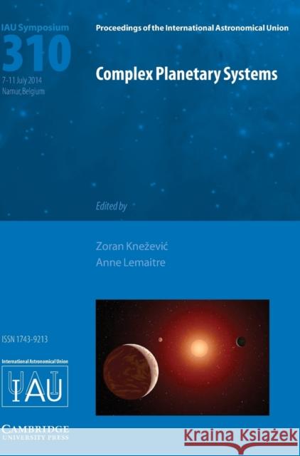 Complex Planetary Systems (IAU S310) Anne Lemaitre Anne-Sophie Libert Alain Vienne 9781107078680 Cambridge University Press