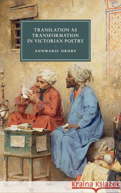Translation as Transformation in Victorian Poetry Annmarie Drury 9781107079243 CAMBRIDGE UNIVERSITY PRESS