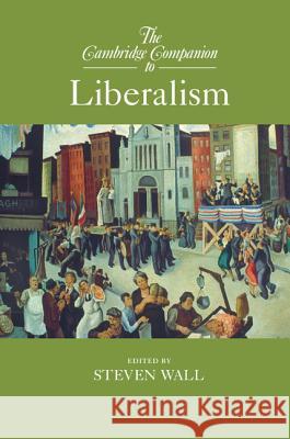 The Cambridge Companion to Liberalism Chandran Kukathas Steven Wall 9781107080072