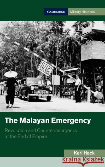 The Malayan Emergency: Revolution and Counterinsurgency at the End of Empire Hack, Karl 9781107080102 Cambridge University Press