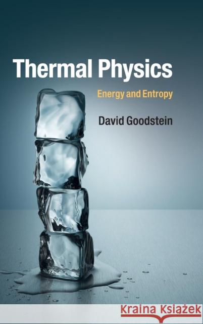 Thermal Physics: Energy and Entropy Goodstein, David 9781107080119 Cambridge University Press