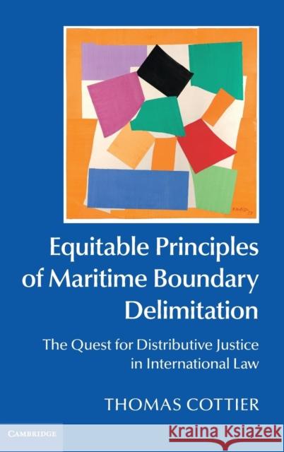 Equitable Principles of Maritime Boundary Delimitation: The Quest for Distributive Justice in International Law Cottier, Thomas 9781107080171 Cambridge University Press