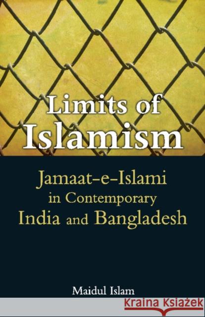 Limits of Islamism: Jamaat-e-Islami in Contemporary India and Bangladesh Maidul Islam (Presidency University, Kolkata) 9781107080263