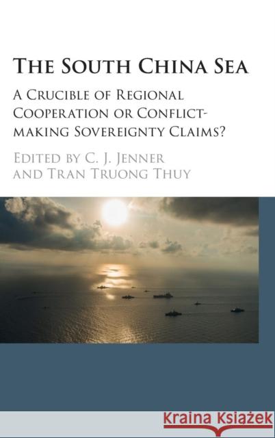 The South China Sea: A Crucible of Regional Cooperation or Conflict-Making Sovereignty Claims? Jenner, C. J. 9781107081420 Cambridge University Press