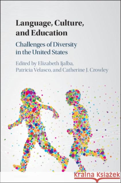 Language, Culture, and Education: Challenges of Diversity in the United States Elizabeth Ijalba Patricia Velasco Catherine J. Crowley 9781107081871 Cambridge University Press