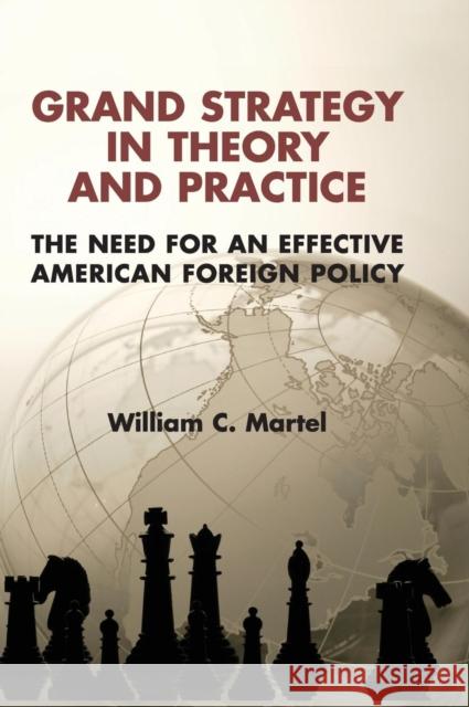 Grand Strategy in Theory and Practice: The Need for an Effective American Foreign Policy Martel, William C. 9781107082069 Cambridge University Press
