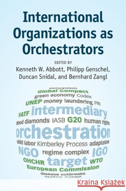 International Organizations as Orchestrators Kenneth W. Abbott Philipp Genschel Duncan Snidal 9781107082205