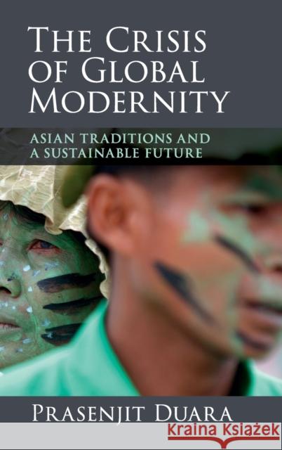 The Crisis of Global Modernity: Asian Traditions and a Sustainable Future Prasenjit Duara 9781107082250 Cambridge University Press