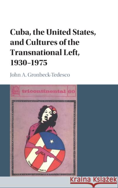 Cuba, the United States, and Cultures of the Transnational Left, 1930-1975 John A. Gronbeck-Tedesco 9781107083080 Cambridge University Press