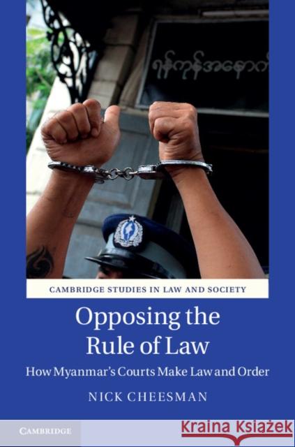 Opposing the Rule of Law: How Myanmar's Courts Make Law and Order Cheesman, Nick 9781107083189