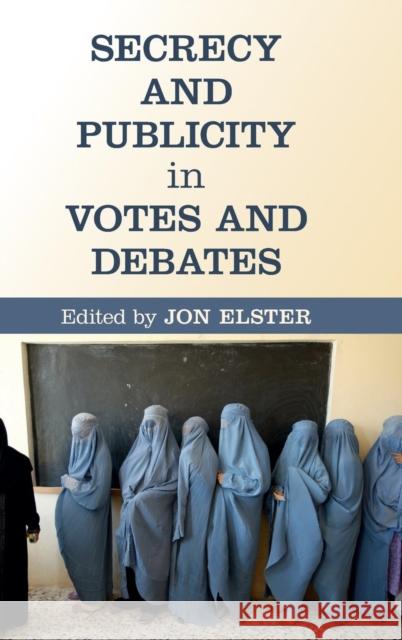 Secrecy and Publicity in Votes and Debates Jon Elster 9781107083363