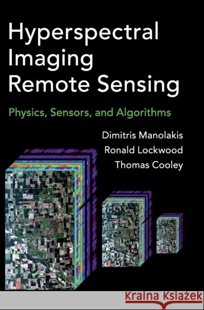 Hyperspectral Imaging Remote Sensing: Physics, Sensors, and Algorithms Dimitris Manolakis Ronald Lockwood Thomas Cooley 9781107083660 Cambridge University Press
