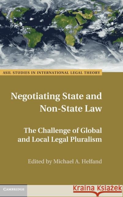 Negotiating State and Non-State Law: The Challenge of Global and Local Legal Pluralism Helfand, Michael A. 9781107083769 Cambridge University Press
