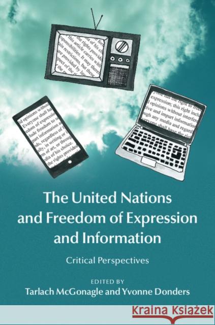 The United Nations and Freedom of Expression and Information: Critical Perspectives McGonagle, Tarlach 9781107083868 Cambridge University Press
