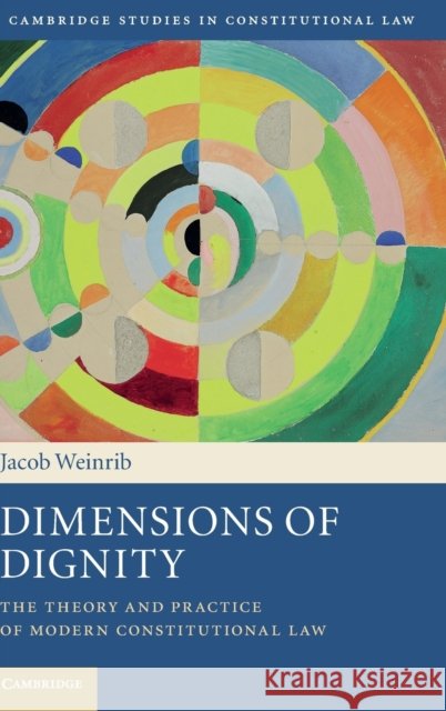 Dimensions of Dignity: The Theory and Practice of Modern Constitutional Law Weinrib, Jacob 9781107084285 Cambridge University Press