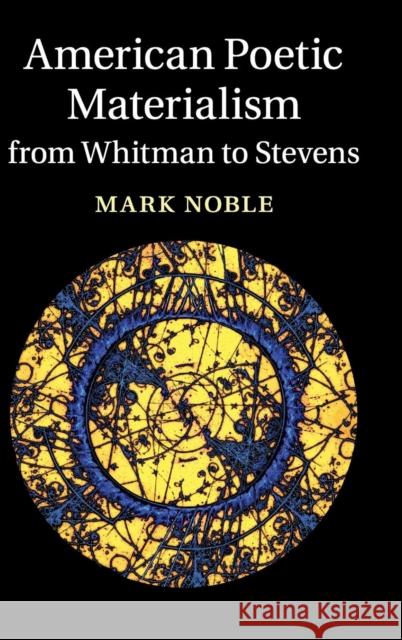 American Poetic Materialism from Whitman to Stevens Mark Noble 9781107084506 Cambridge University Press