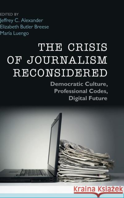 The Crisis of Journalism Reconsidered: Democratic Culture, Professional Codes, Digital Future Alexander, Jeffrey C. 9781107085251 Cambridge University Press