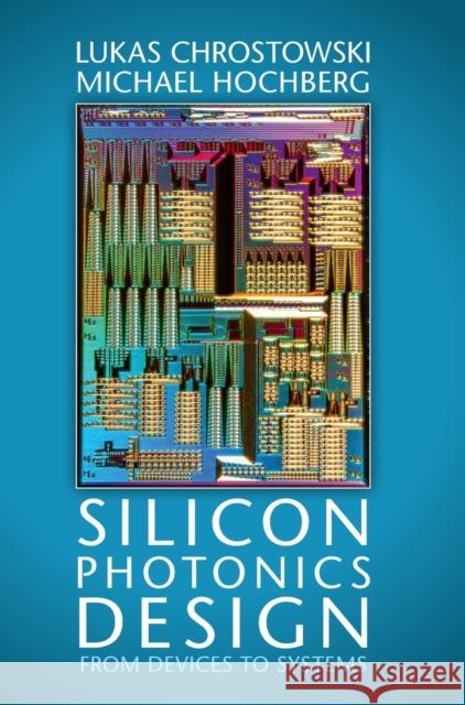 Silicon Photonics Design: From Devices to Systems Chrostowski, Lukas 9781107085459