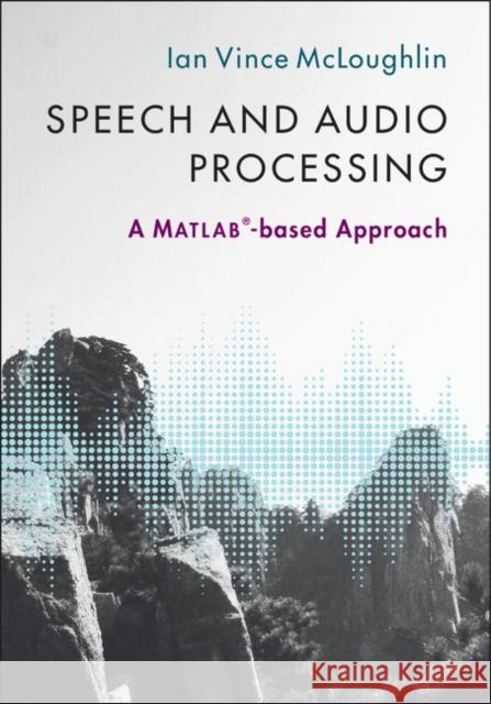 Speech and Audio Processing: A Matlab(r)-Based Approach Ian McLoughlin 9781107085466