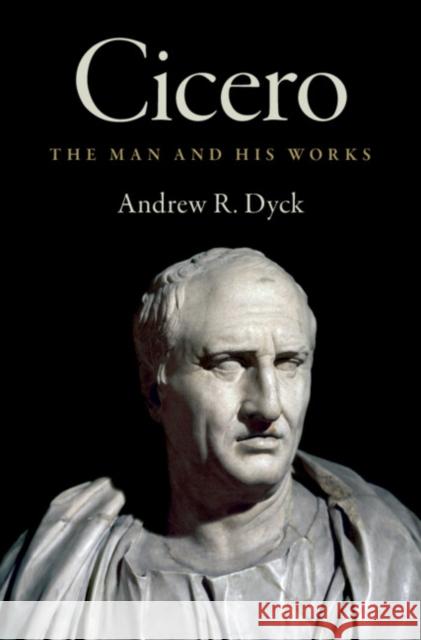 Cicero: The Man and His Works Andrew R. (University of California, Los Angeles) Dyck 9781107085640