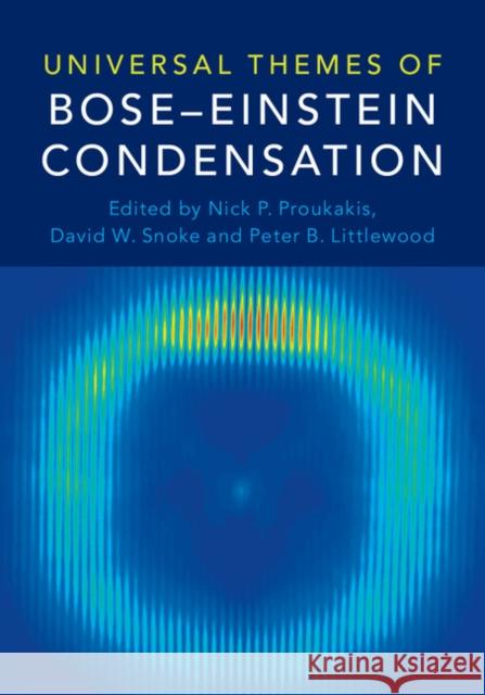 Universal Themes of Bose-Einstein Condensation Nick P. Proukakis David Snoke Peter Littlewood 9781107085695 Cambridge University Press