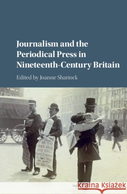Journalism and the Periodical Press in Nineteenth-Century Britain Joanne Shattock   9781107085732 Cambridge University Press