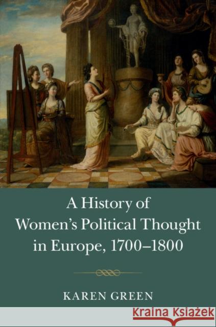 A History of Women's Political Thought in Europe, 1700-1800 Karen Green 9781107085831