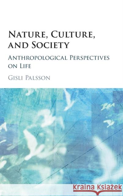 Nature, Culture, and Society: Anthropological Perspectives on Life Palsson, Gisli 9781107085848 Cambridge University Press
