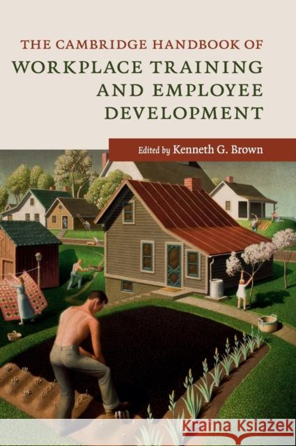 The Cambridge Handbook of Workplace Training and Employee Development Kenneth G. Brown 9781107085985 Cambridge University Press