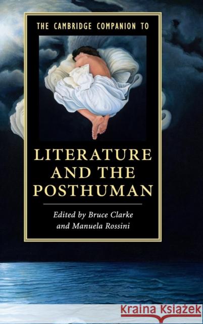 The Cambridge Companion to Literature and the Posthuman Bruce Clarke Manuela Rossini 9781107086203
