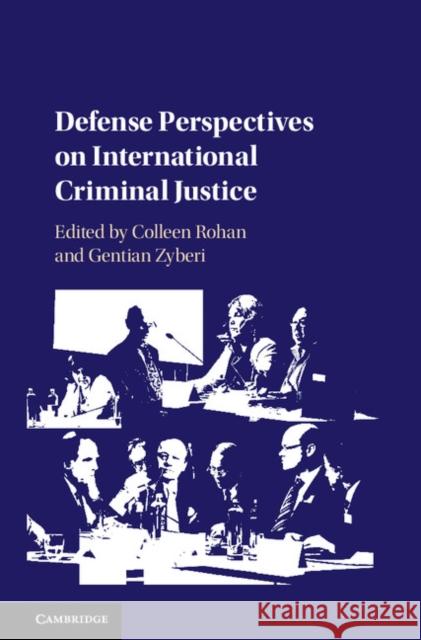 Defense Perspectives on International Criminal Justice Colleen M. Rohan Gentian Zyberi 9781107086678