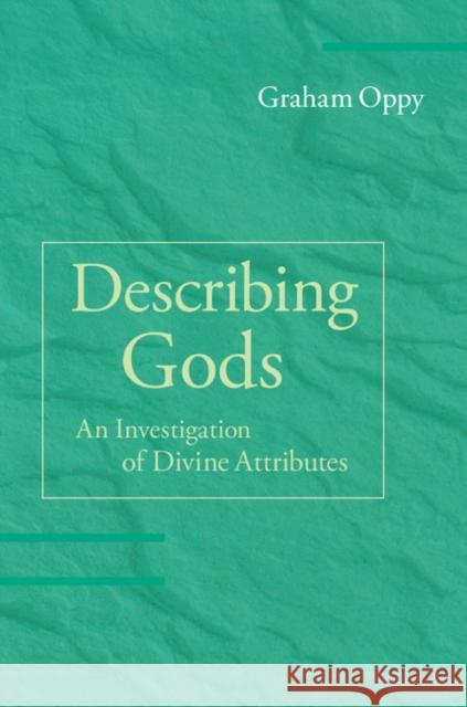 Describing Gods: An Investigation of Divine Attributes Graham Oppy 9781107087040