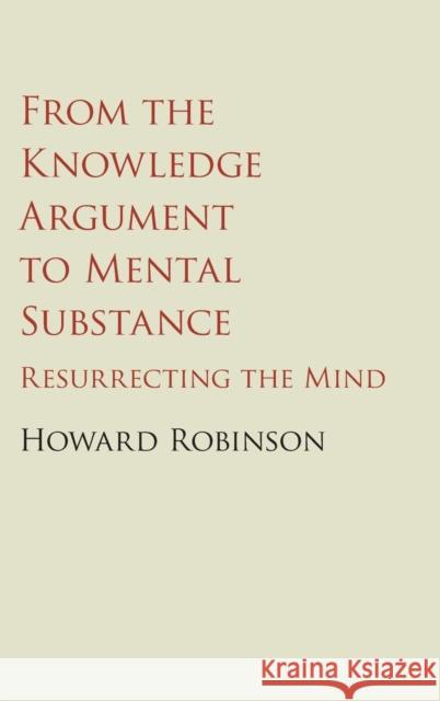From the Knowledge Argument to Mental Substance: Resurrecting the Mind Robinson, Howard 9781107087262 Cambridge University Press